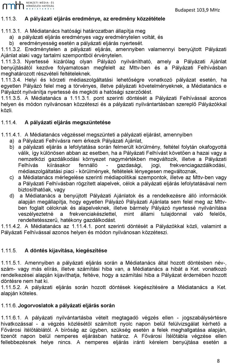 2. Eredménytelen a pályázati eljárás, amennyiben valamennyi benyújtott Pályázati Ajánlat alaki vagy tartalmi szempontból érvénytelen. 3.