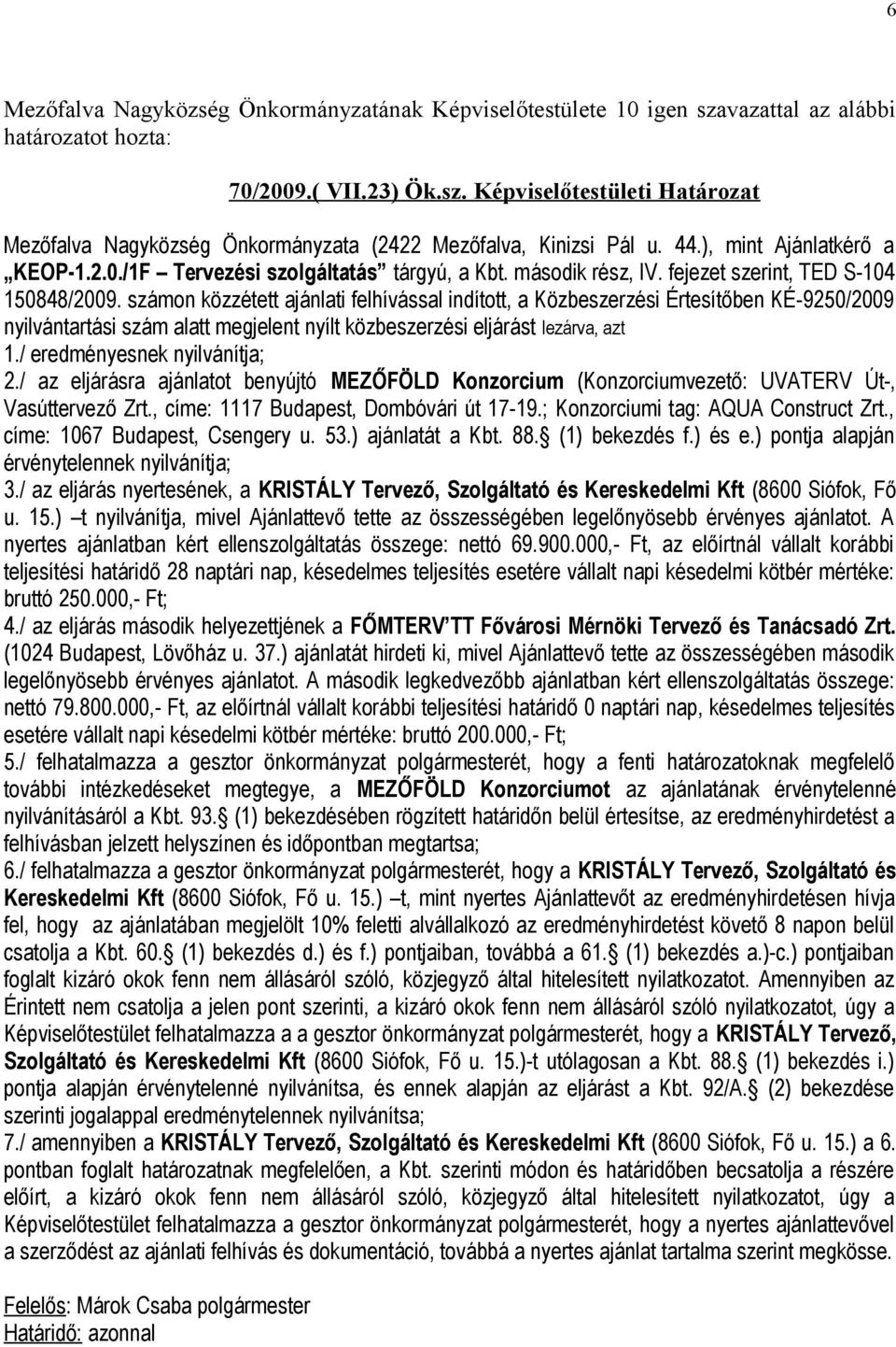 számon közzétett ajánlati felhívással indított, a Közbeszerzési Értesítőben KÉ-9250/2009 nyilvántartási szám alatt megjelent nyílt közbeszerzési eljárást lezárva, azt 1./ eredményesnek nyilvánítja; 2.