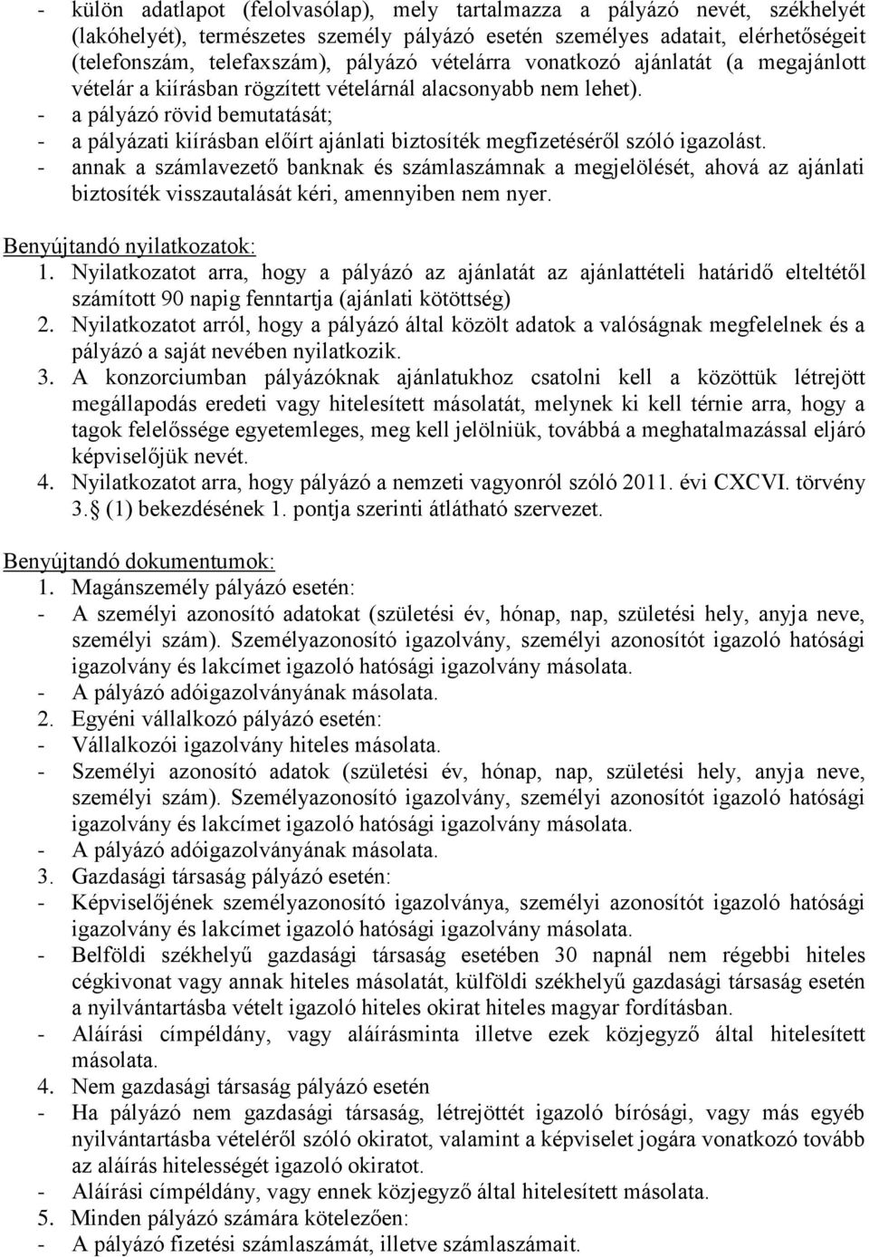 - a pályázó rövid bemutatását; - a pályázati kiírásban előírt ajánlati biztosíték megfizetéséről szóló igazolást.