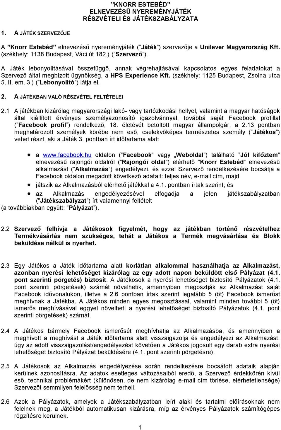 A Játék lebonyolításával összefüggő, annak végrehajtásával kapcsolatos egyes feladatokat a Szervező által megbízott ügynökség, a HPS Experience Kft. (székhely: 1125 Budapest, Zsolna utca 5. II. em. 3.