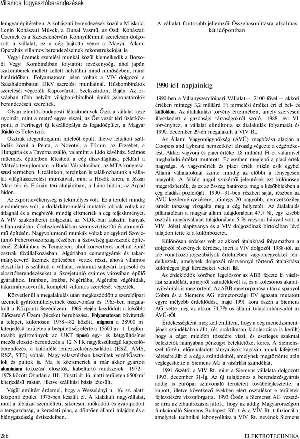 Magyar Állami Operaház villamos berendezéseinek rekonstrukcióját is.