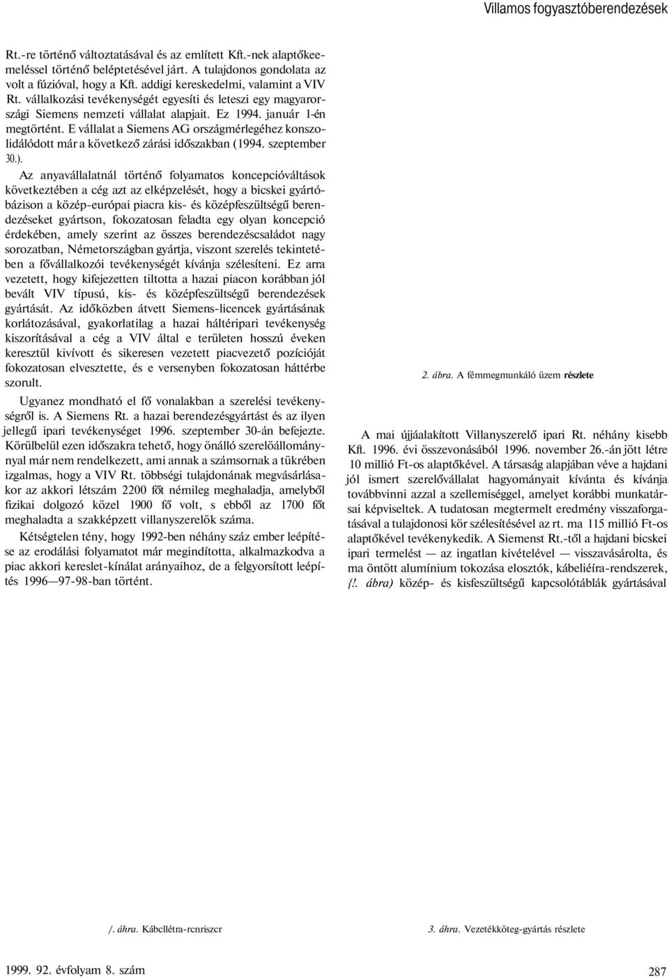 E vállalat a Siemens AG országmérlegéhez konszolidálódott már a következő zárási időszakban (1994. szeptember 30.).