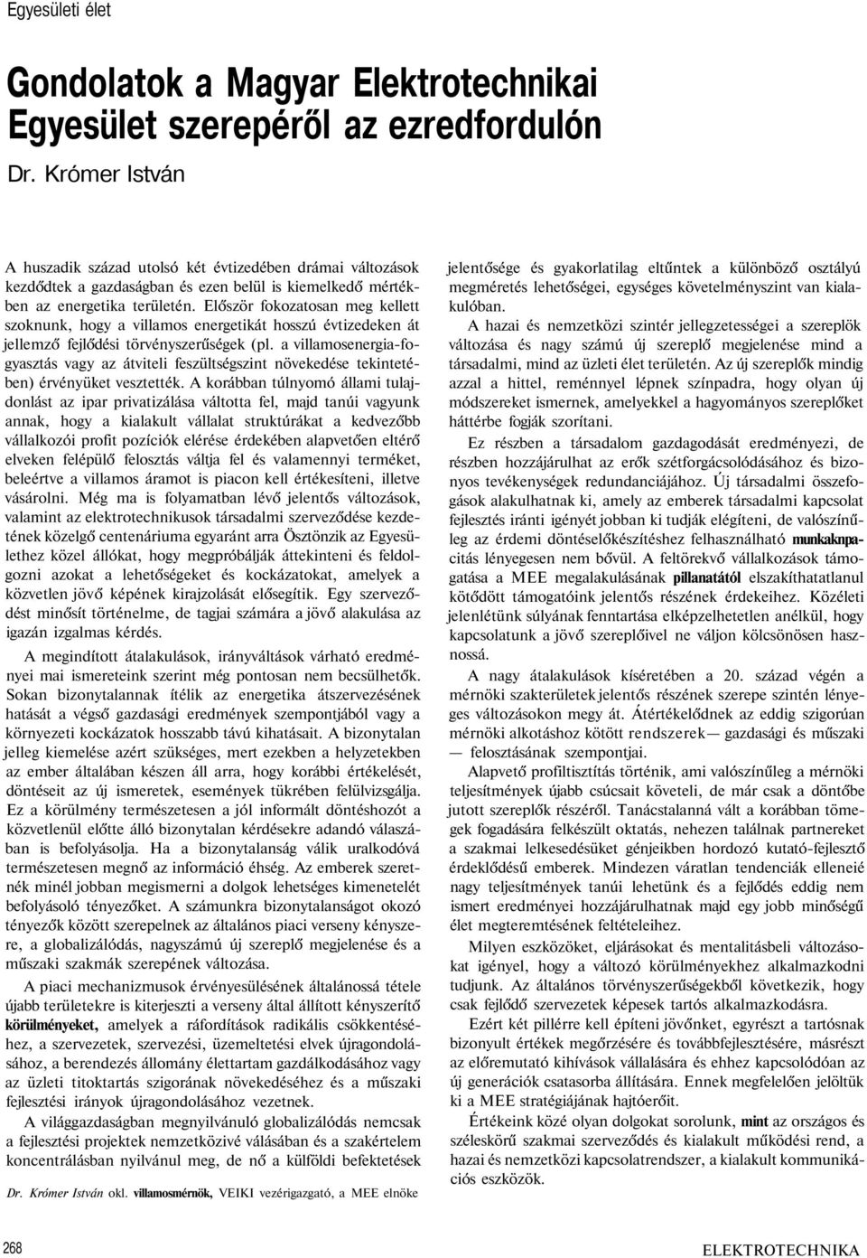 Először fokozatosan meg kellett szoknunk, hogy a villamos energetikát hosszú évtizedeken át jellemző fejlődési törvényszerűségek (pl.