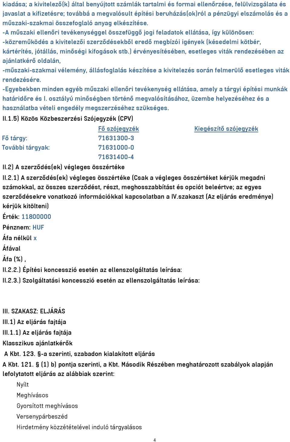 -A műszaki ellenőri tevékenységgel összefüggő jogi feladatok ellátása, így különösen: -közreműködés a kivitelezői szerződésekből eredő megbízói igények (késedelmi kötbér, kártérítés, jótállás,