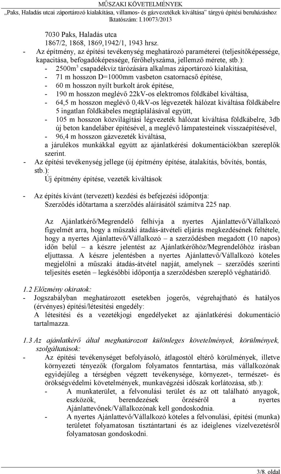 ): - 2500m 3 csapadékvíz tárózására alkalmas záportározó kialakítása, - 71 m hosszon D=1000mm vasbeton csatornacső építése, - 60 m hosszon nyílt burkolt árok építése, - 190 m hosszon meglévő 22kV-os