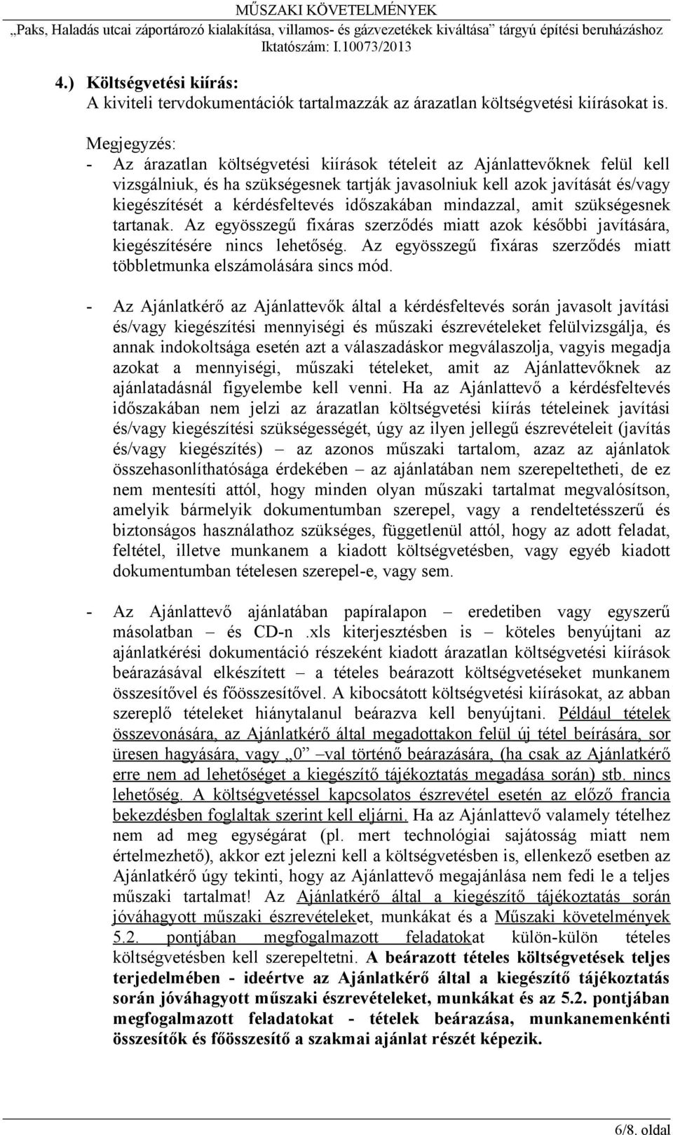 időszakában mindazzal, amit szükségesnek tartanak. Az egyösszegű fixáras szerződés miatt azok későbbi javítására, kiegészítésére nincs lehetőség.