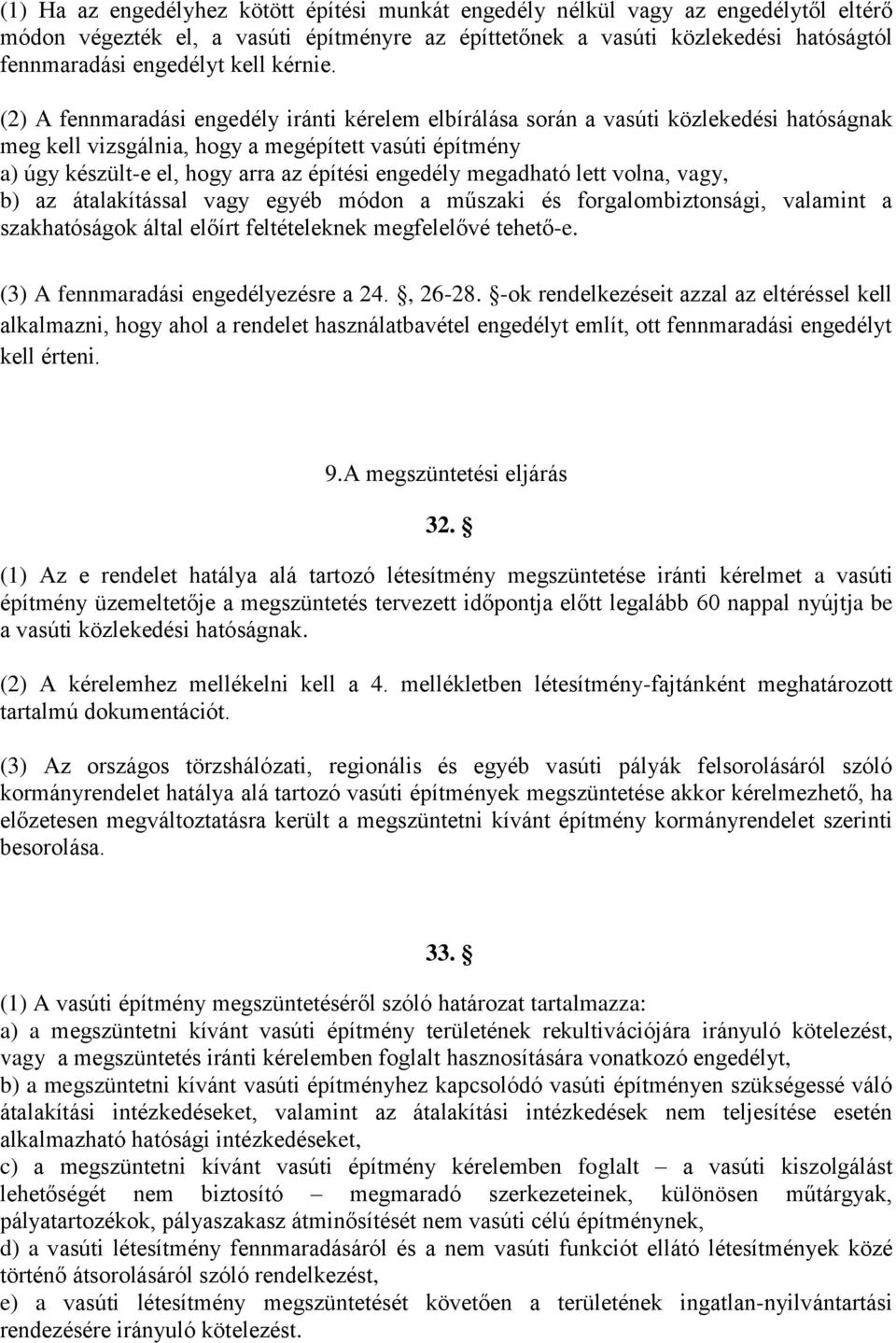 (2) A fennmaradási engedély iránti kérelem elbírálása során a vasúti közlekedési hatóságnak meg kell vizsgálnia, hogy a megépített vasúti építmény a) úgy készült-e el, hogy arra az építési engedély