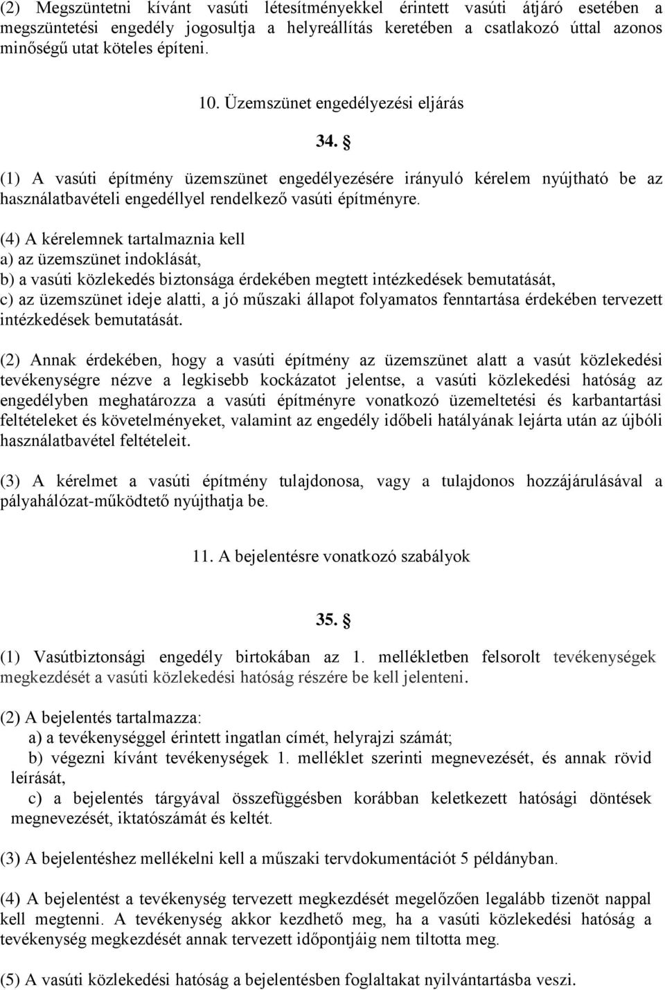 (4) A kérelemnek tartalmaznia kell a) az üzemszünet indoklását, b) a vasúti közlekedés biztonsága érdekében megtett intézkedések bemutatását, c) az üzemszünet ideje alatti, a jó műszaki állapot