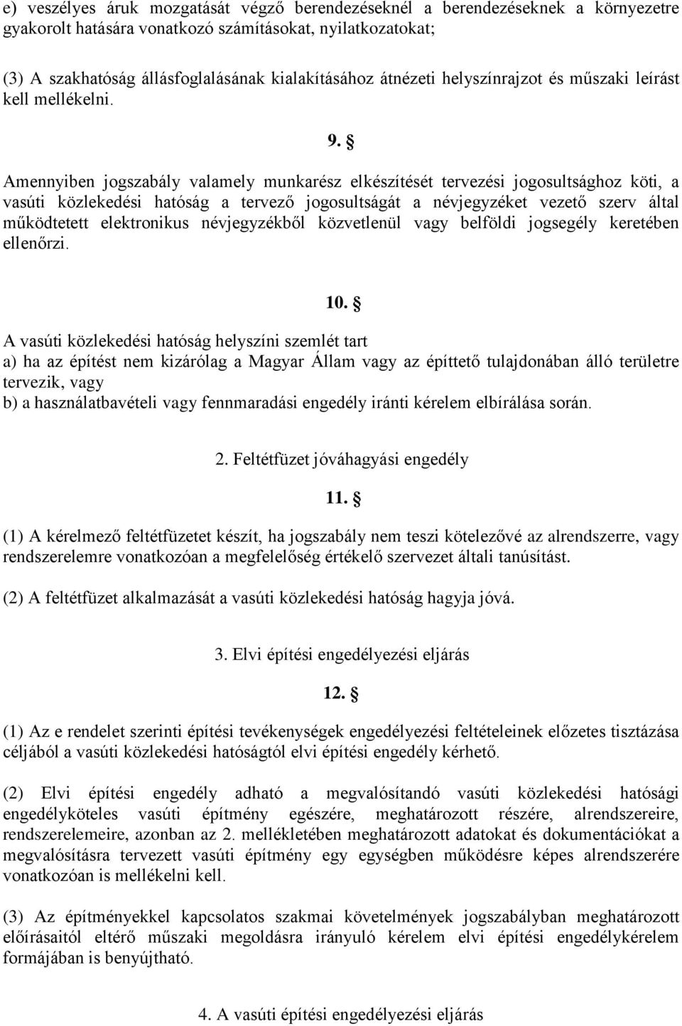 Amennyiben jogszabály valamely munkarész elkészítését tervezési jogosultsághoz köti, a vasúti közlekedési hatóság a tervező jogosultságát a névjegyzéket vezető szerv által működtetett elektronikus