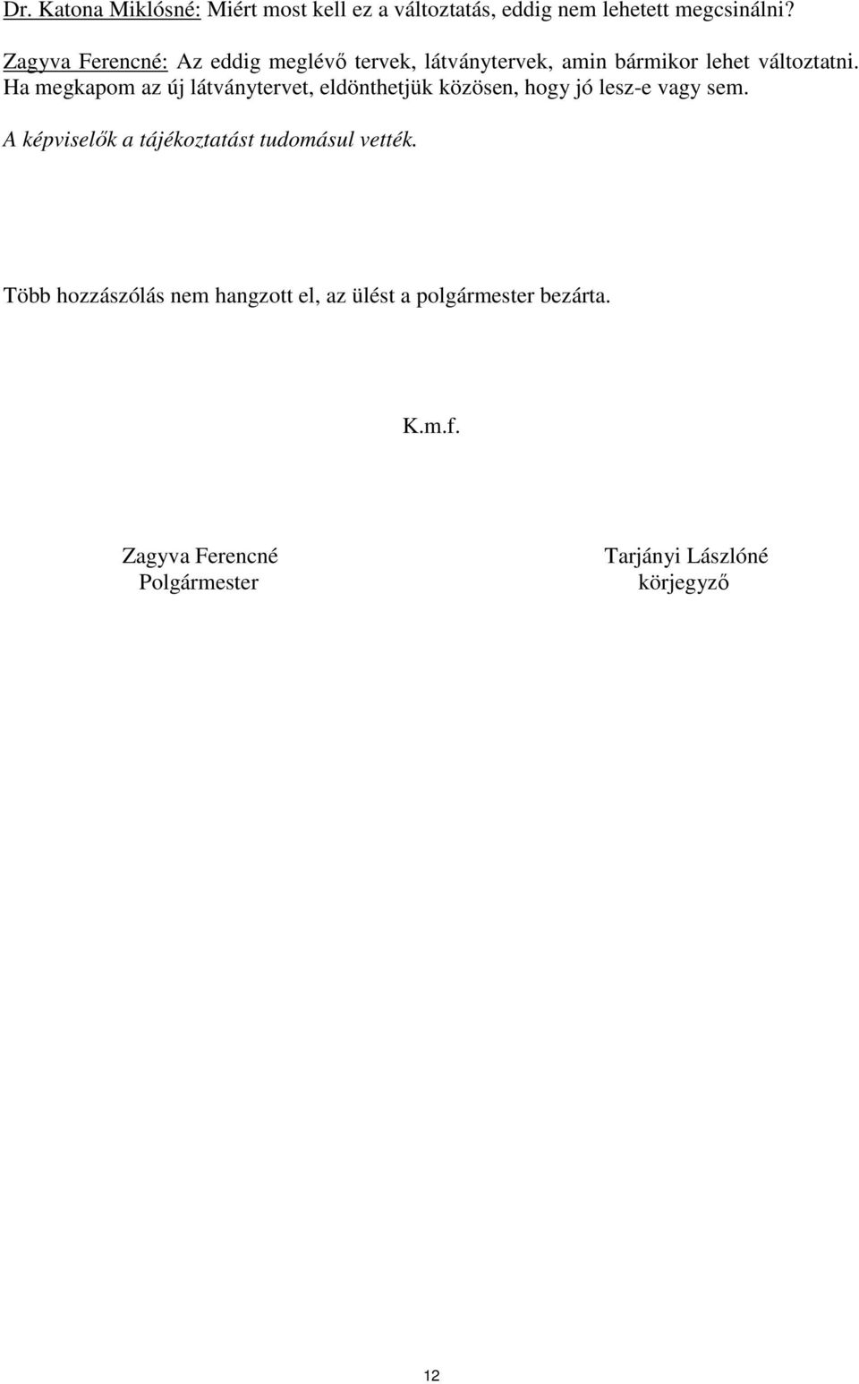 Ha megkapom az új látványtervet, eldönthetjük közösen, hogy jó lesz-e vagy sem.