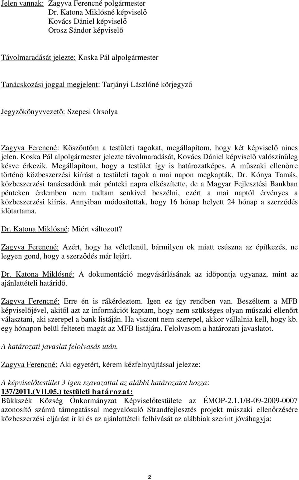 Szepesi Orsolya Zagyva Ferencné: Köszöntöm a testületi tagokat, megállapítom, hogy két képviselő nincs jelen.