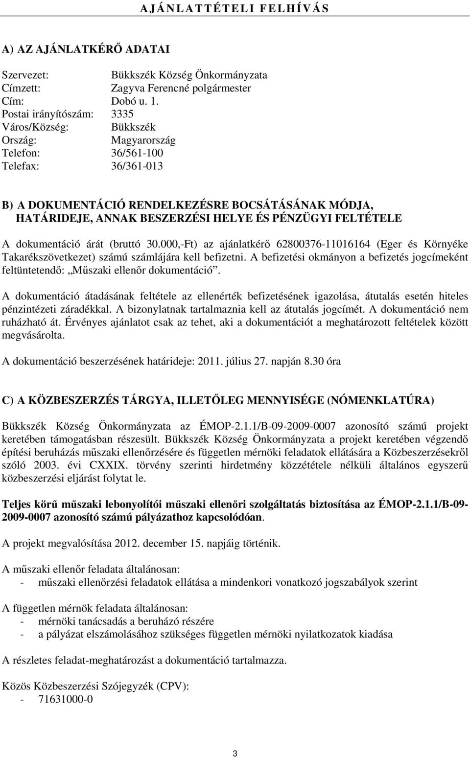 PÉNZÜGYI FELTÉTELE A dokumentáció árát (bruttó 30.000,-Ft) az ajánlatkérő 62800376-11016164 (Eger és Környéke Takarékszövetkezet) számú számlájára kell befizetni.