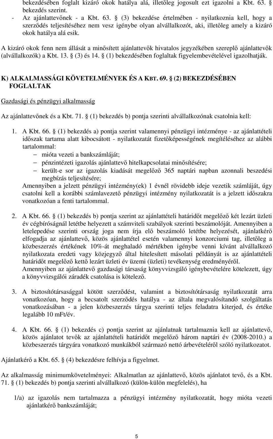 (3) bekezdése értelmében - nyilatkoznia kell, hogy a szerződés teljesítéséhez nem vesz igénybe olyan alvállalkozót, aki, illetőleg amely a kizáró okok hatálya alá esik.