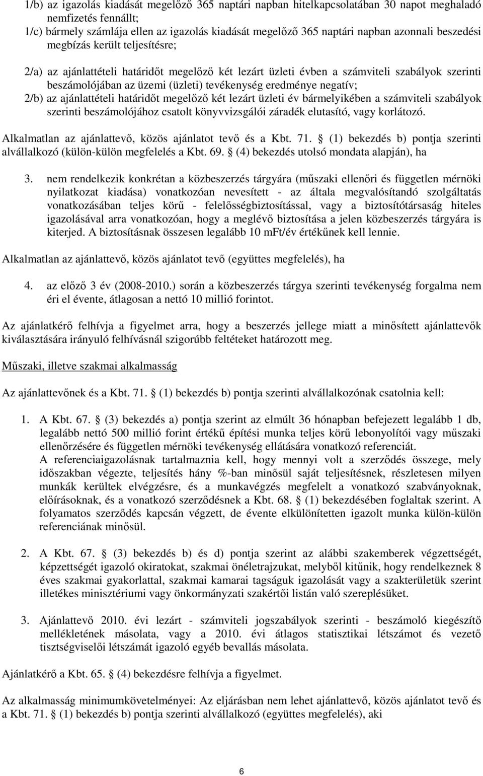 negatív; 2/b) az ajánlattételi határidőt megelőző két lezárt üzleti év bármelyikében a számviteli szabályok szerinti beszámolójához csatolt könyvvizsgálói záradék elutasító, vagy korlátozó.