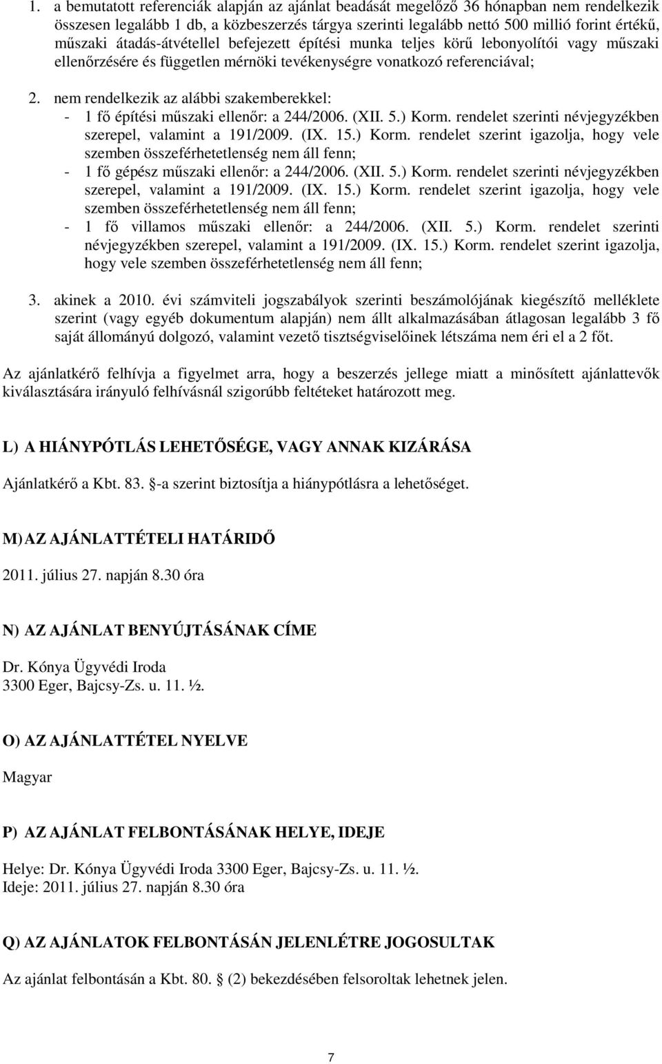 nem rendelkezik az alábbi szakemberekkel: - 1 fő építési műszaki ellenőr: a 244/2006. (XII. 5.) Korm.