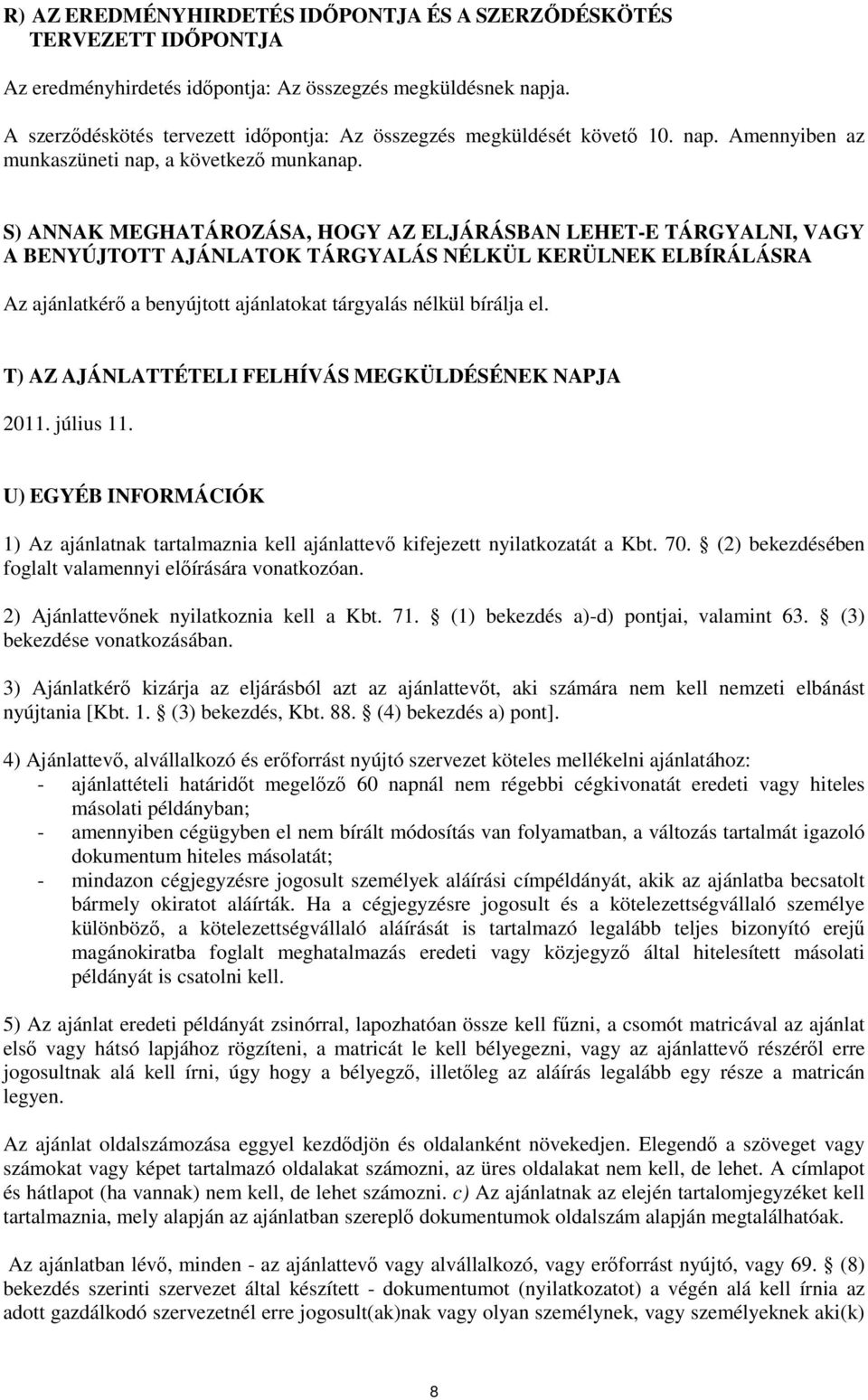 S) ANNAK MEGHATÁROZÁSA, HOGY AZ ELJÁRÁSBAN LEHET-E TÁRGYALNI, VAGY A BENYÚJTOTT AJÁNLATOK TÁRGYALÁS NÉLKÜL KERÜLNEK ELBÍRÁLÁSRA Az ajánlatkérő a benyújtott ajánlatokat tárgyalás nélkül bírálja el.