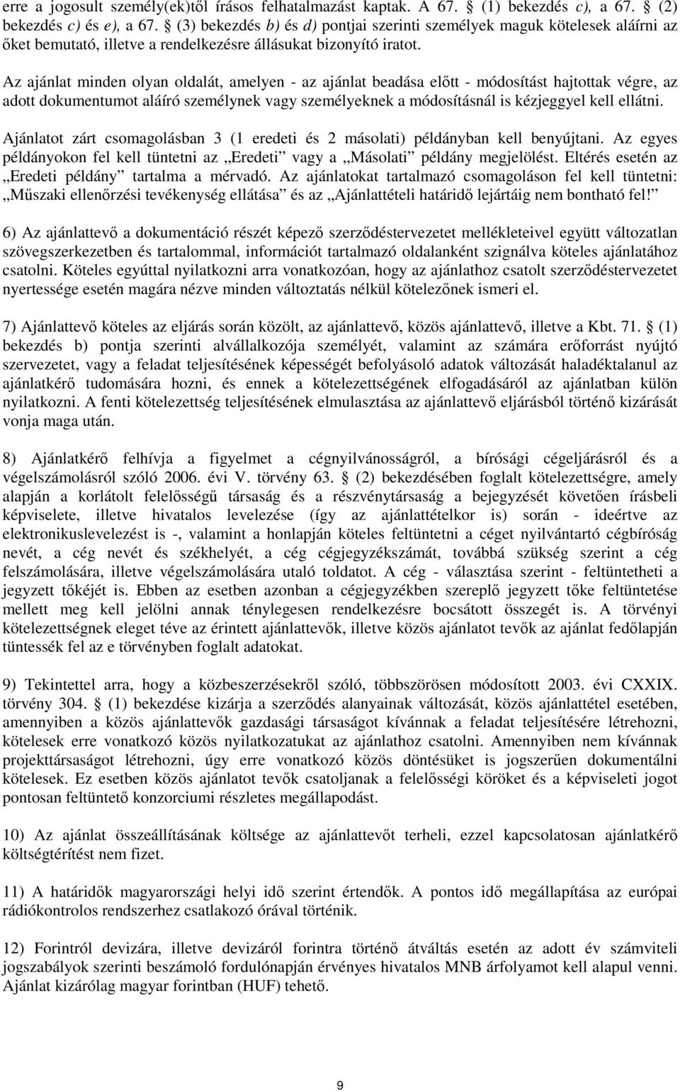 Az ajánlat minden olyan oldalát, amelyen - az ajánlat beadása előtt - módosítást hajtottak végre, az adott dokumentumot aláíró személynek vagy személyeknek a módosításnál is kézjeggyel kell ellátni.