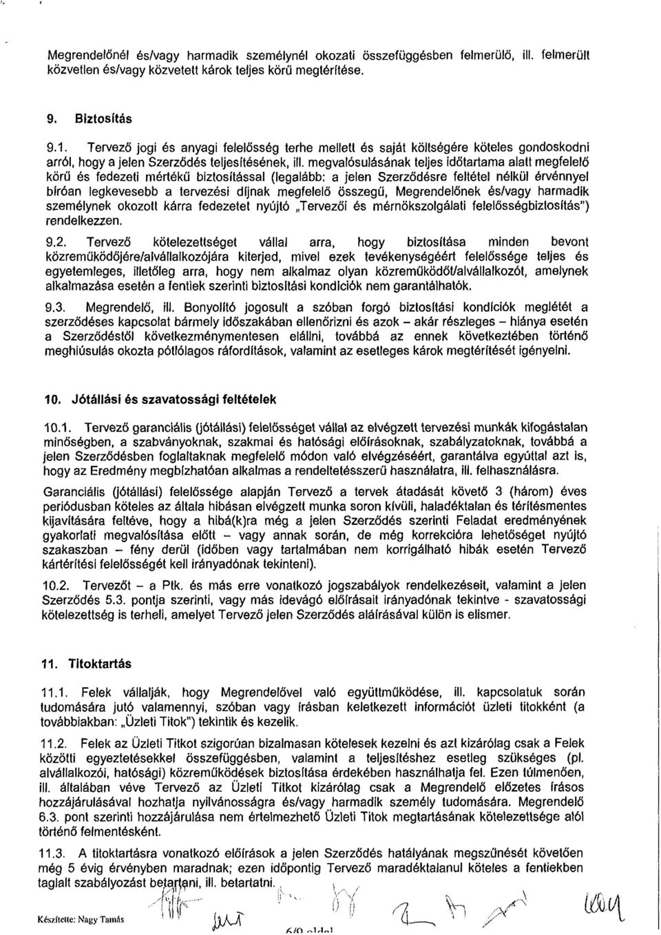 megvalósulásának teljes időtartama alatt megfelelő körű és fedezeti mértékű biztosítással (legalább; a jelen Szerződésre feltétel nélkül érvénnyel bíróan legkevesebb a tervezési díjnak megfelelő