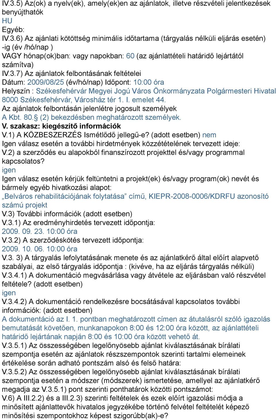 Városház tér 1. I. emelet 44. Az ajánlatok felbontásán jelenlétre jogosult személyek A Kbt. 80. (2) bekezdésben meghatározott személyek. V. szakasz: kiegészítő információk V.