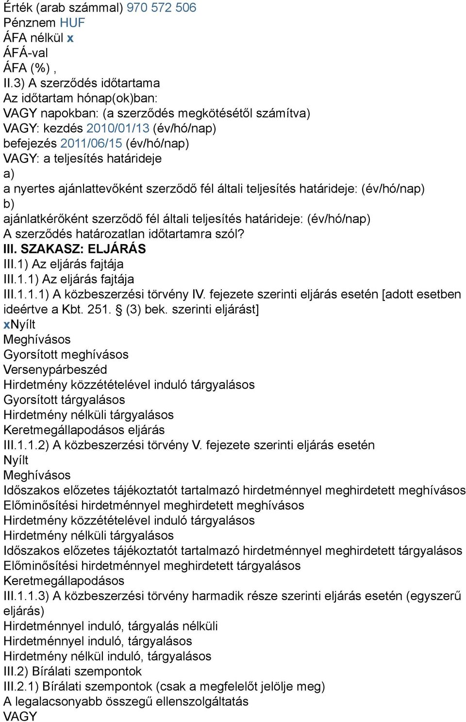 határideje a) a nyertes ajánlattevőként szerződő fél általi teljesítés határideje: (év/hó/nap) b) ajánlatkérőként szerződő fél általi teljesítés határideje: (év/hó/nap) A szerződés határozatlan