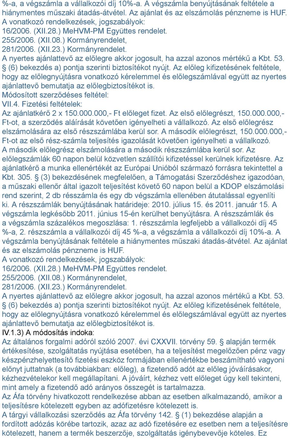 281/2006. (XII.23.) Kormányrendelet. A nyertes ajánlattevő az előlegre akkor jogosult, ha azzal azonos mértékű a Kbt. 53. (6) bekezdés a) pontja szerinti biztosítékot nyújt.