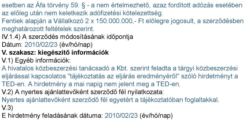 1) Egyéb információk: A hivatalos közbeszerzési tanácsadó a Kbt. szerint feladta a tárgyi közbeszerzési eljárással kapcsolatos "tájékoztatás az eljárás eredményéről" szóló hirdetményt a TED-en.