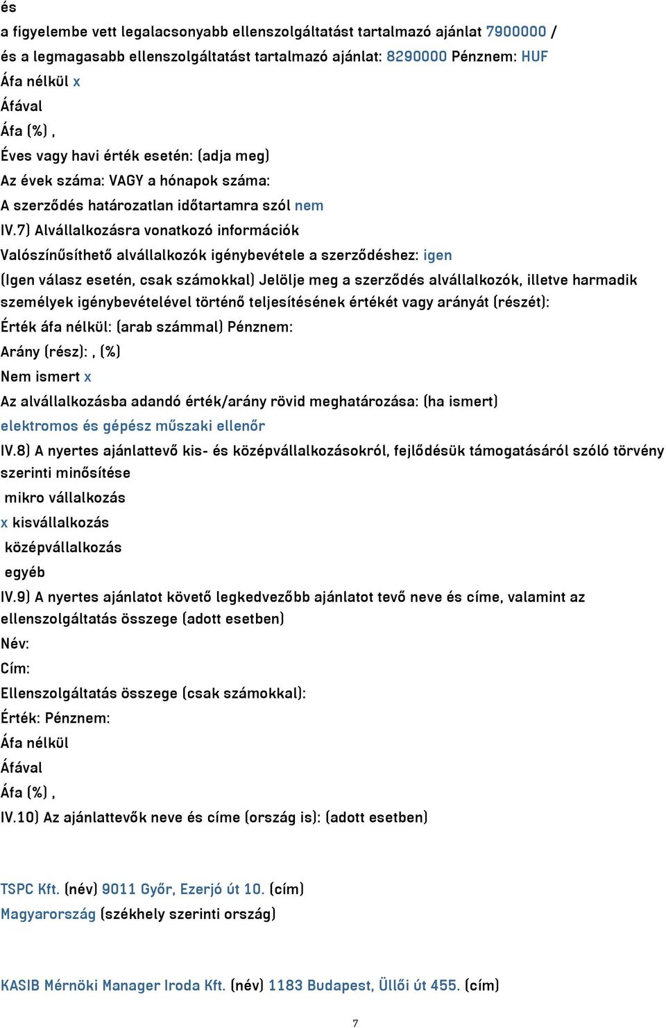 7) Alvállalkozásra vonatkozó információk Valószínűsíthető alvállalkozók igénybevétele a szerződéshez: igen (Igen válasz esetén, csak számokkal) Jelölje meg a szerződés alvállalkozók, illetve harmadik