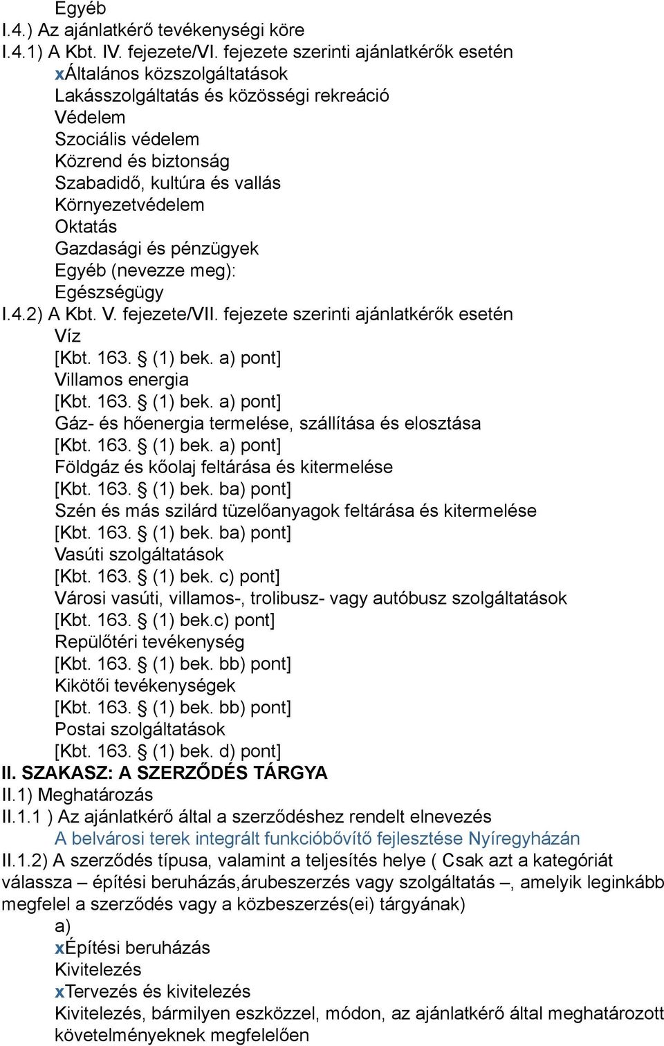 Környezetvédelem Oktatás Gazdasági és pénzügyek Egyéb (nevezze meg): Egészségügy I.4.2) A Kbt. V. fejezete/vii. fejezete szerinti ajánlatkérők esetén Víz [Kbt. 163. (1) bek.