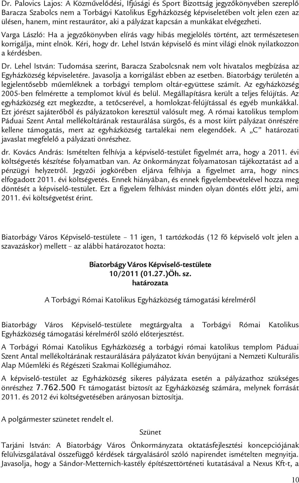 Lehel István és mint világi elnök nyilatkozzon a kérdésben. Dr. Lehel István: Tudomása szerint, Baracza Szabolcsnak nem volt hivatalos megbízása az Egyházközség képviseletére.