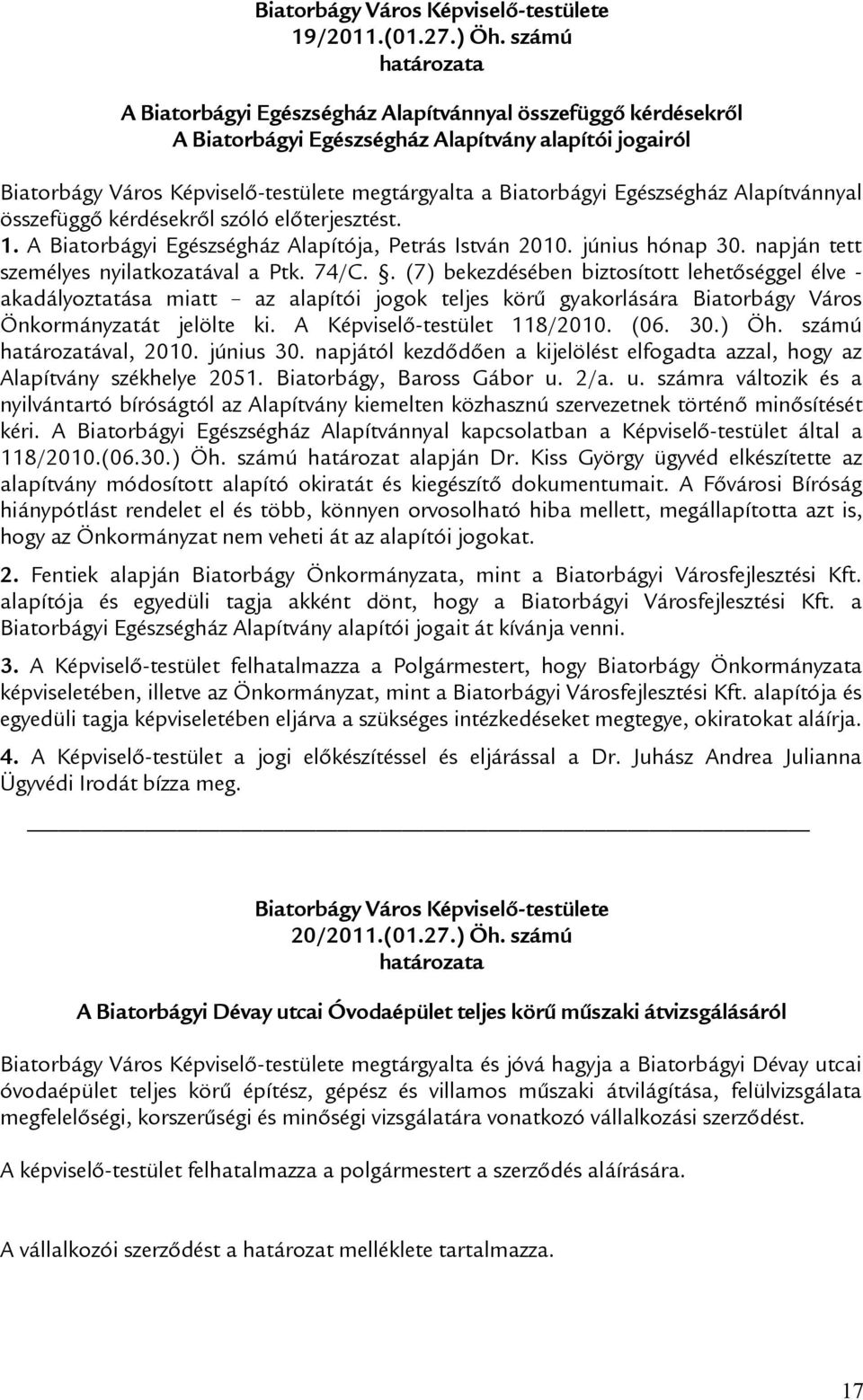 szóló előterjesztést. 1. A Biatorbágyi Egészségház Alapítója, Petrás István 2010. június hónap 30. napján tett személyes nyilatkozatával a Ptk. 74/C.