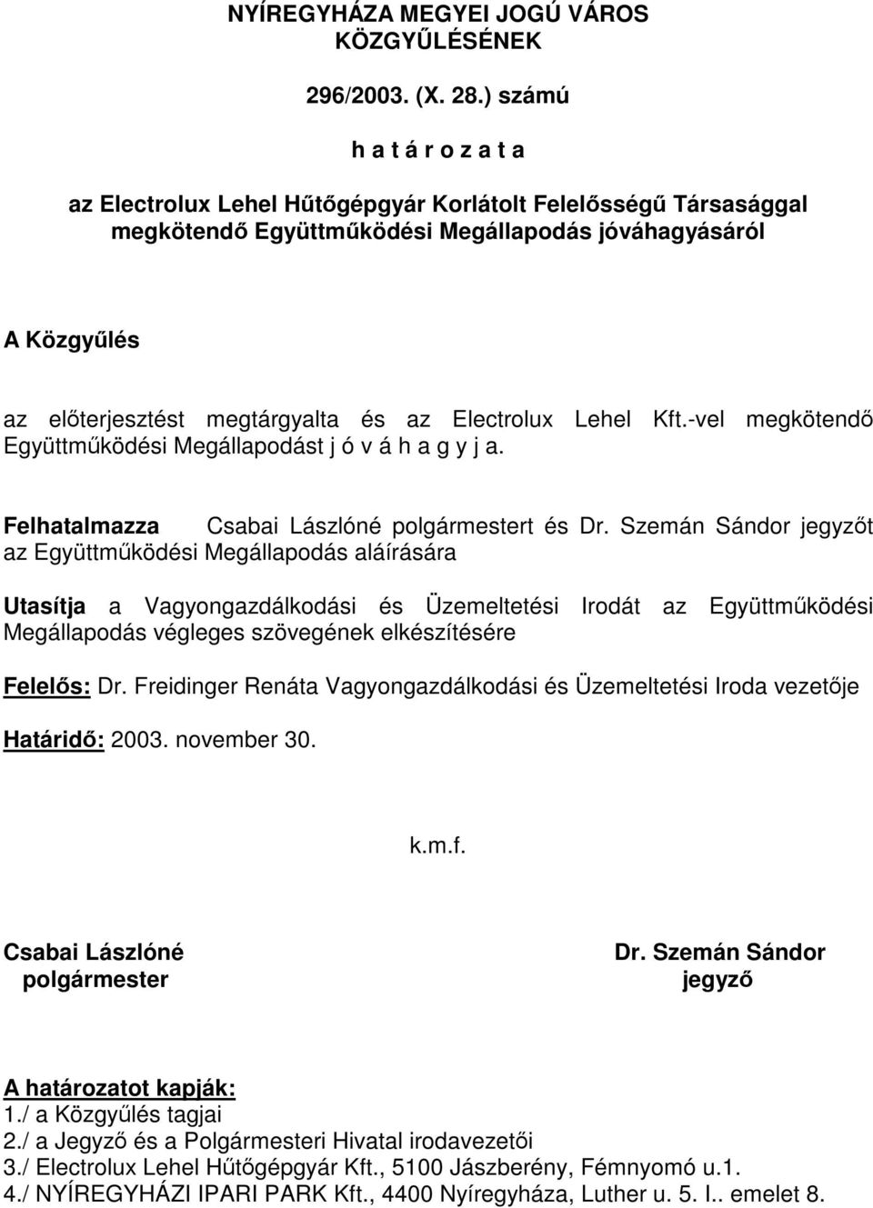 Electrolux Lehel Kft.-vel megkötendő Együttműködési Megállapodást j ó v á h a g y j a. Felhatalmazza Csabai Lászlóné polgármestert és Dr.