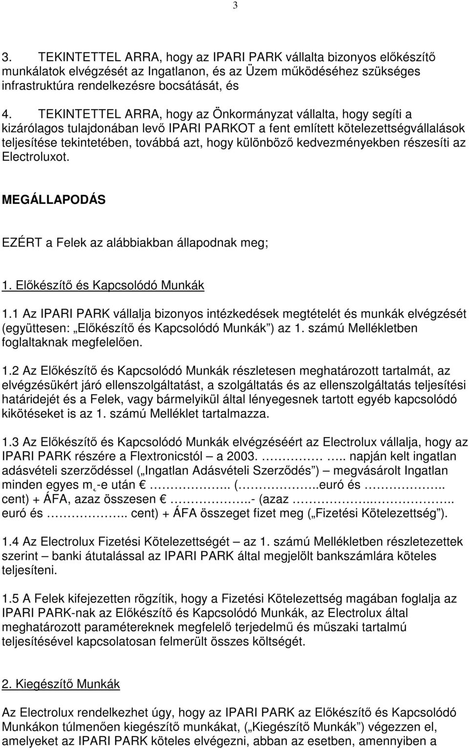 kedvezményekben részesíti az Electroluxot. MEGÁLLAPODÁS EZÉRT a Felek az alábbiakban állapodnak meg; 1. Előkészítő és Kapcsolódó Munkák 1.