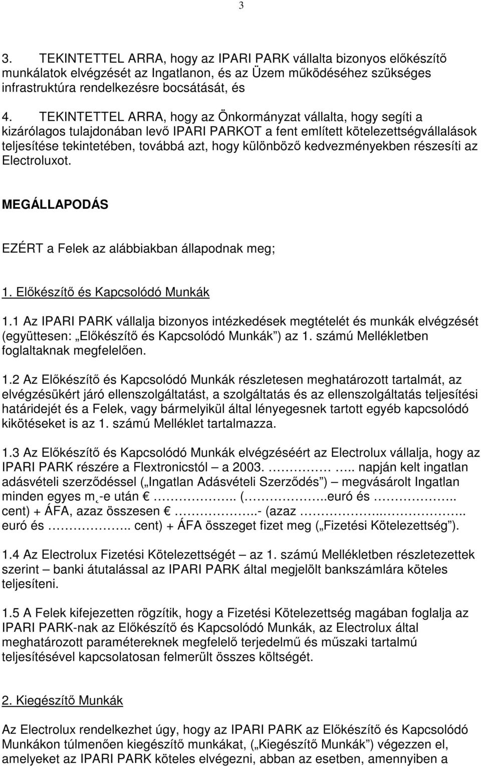 kedvezményekben részesíti az Electroluxot. MEGÁLLAPODÁS EZÉRT a Felek az alábbiakban állapodnak meg; 1. Előkészítő és Kapcsolódó Munkák 1.