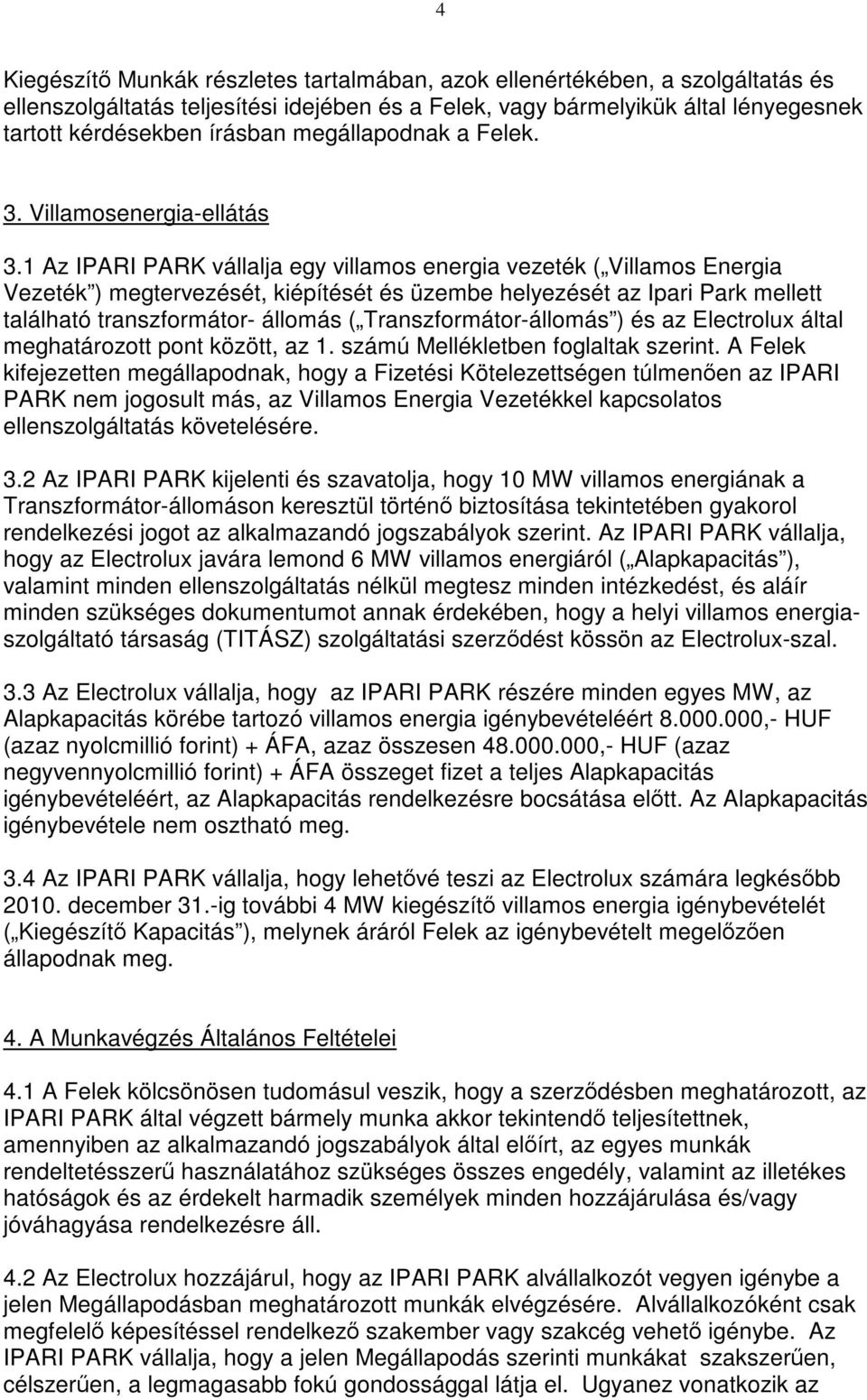 1 Az IPARI PARK vállalja egy villamos energia vezeték ( Villamos Energia Vezeték ) megtervezését, kiépítését és üzembe helyezését az Ipari Park mellett található transzformátor- állomás (