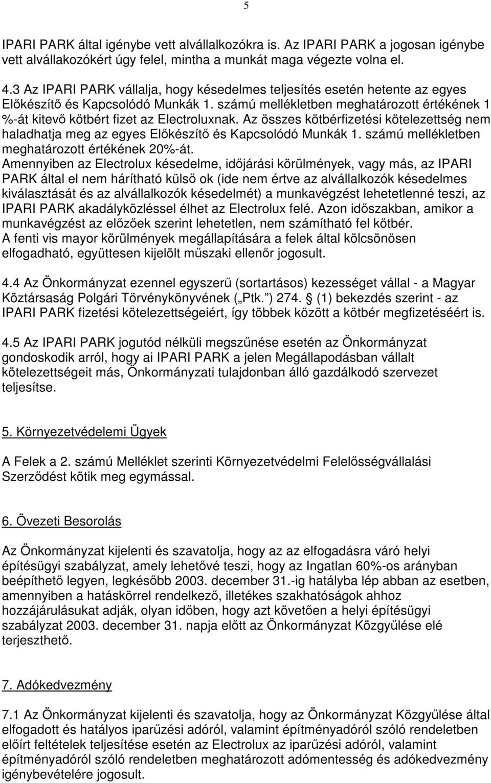 Az összes kötbérfizetési kötelezettség nem haladhatja meg az egyes Előkészítő és Kapcsolódó Munkák 1. számú mellékletben meghatározott értékének 20%-át.