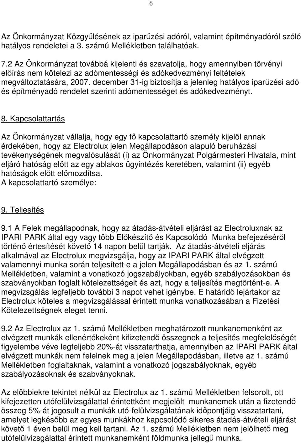 december 31-ig biztosítja a jelenleg hatályos iparűzési adó és építményadó rendelet szerinti adómentességet és adókedvezményt. 8.