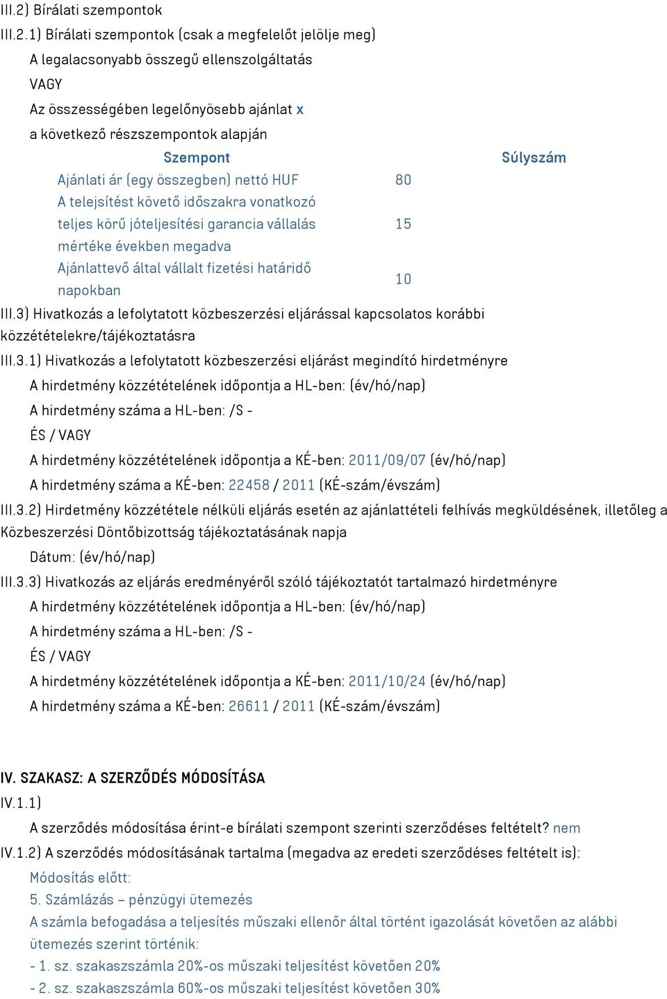 1) Bírálati szempontok (csak a megfelelőt jelölje meg) A legalacsonyabb összegű ellenszolgáltatás VAGY Az összességében legelőnyösebb ajánlat x a következő részszempontok alapján Szempont Súlyszám