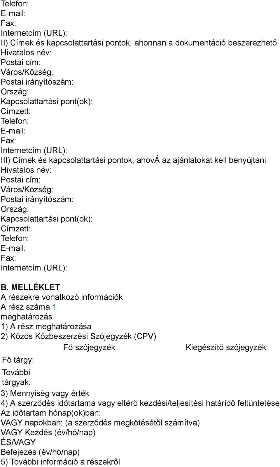 Postai irányítószám: Ország: Kapcsolattartási pont(ok): Címzett: Telefon: E-mail: Fax: Internetcím (URL): B.