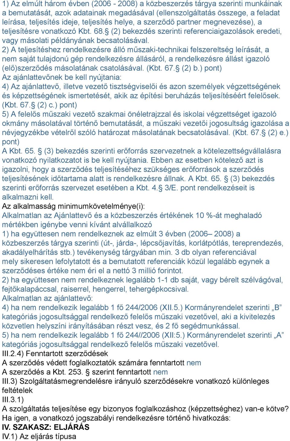 2) A teljesítéshez rendelkezésre álló műszaki-technikai felszereltség leírását, a nem saját tulajdonú gép rendelkezésre állásáról, a rendelkezésre állást igazoló (elő)szerződés másolatának