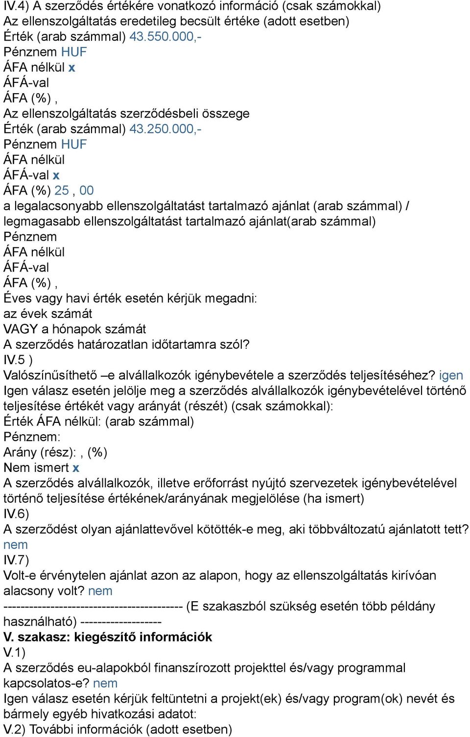 000,- Pénznem HUF ÁFA nélkül ÁFÁ-val x ÁFA (%) 25, 00 a legalacsonyabb ellenszolgáltatást tartalmazó ajánlat (arab számmal) / legmagasabb ellenszolgáltatást tartalmazó ajánlat(arab számmal) Pénznem