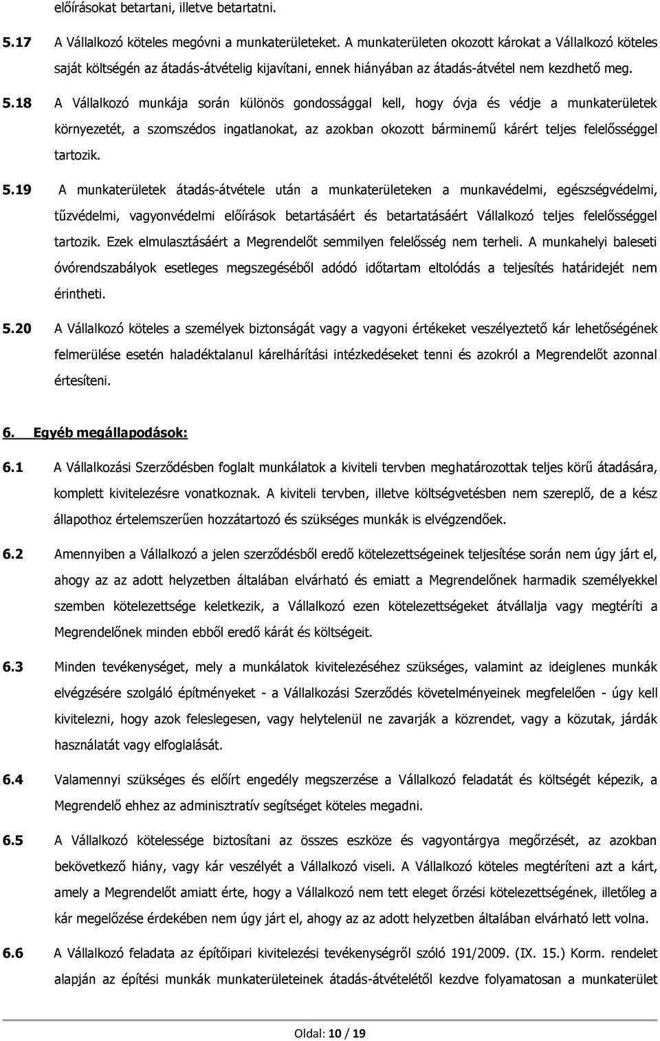 18 A Vállalkozó munkája során különös gondossággal kell, hogy óvja és védje a munkaterületek környezetét, a szomszédos ingatlanokat, az azokban okozott bárminemű kárért teljes felelősséggel tartozik.