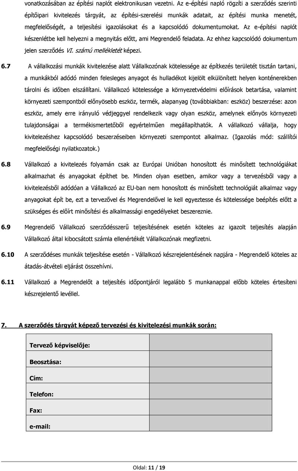 kapcsolódó dokumentumokat. Az e-építési naplót készenlétbe kell helyezni a megnyitás előtt, ami Megrendelő feladata. Az ehhez kapcsolódó dokumentum jelen szerződés VI. számú mellékletét képezi. 6.