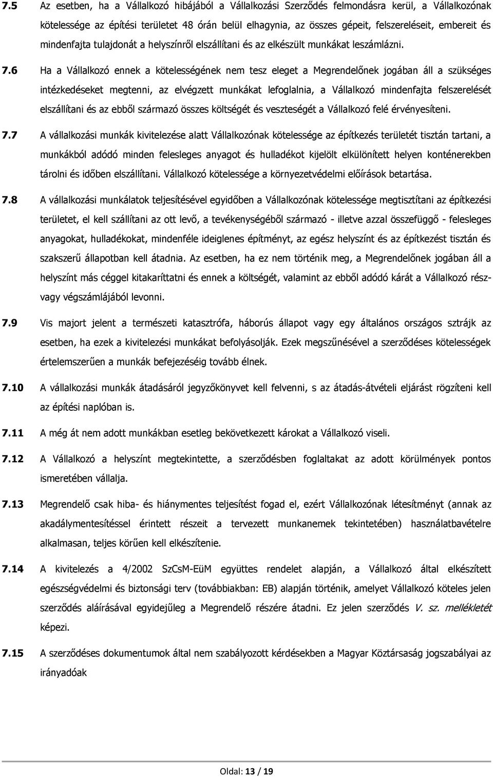 6 Ha a Vállalkozó ennek a kötelességének nem tesz eleget a Megrendelőnek jogában áll a szükséges intézkedéseket megtenni, az elvégzett munkákat lefoglalnia, a Vállalkozó mindenfajta felszerelését