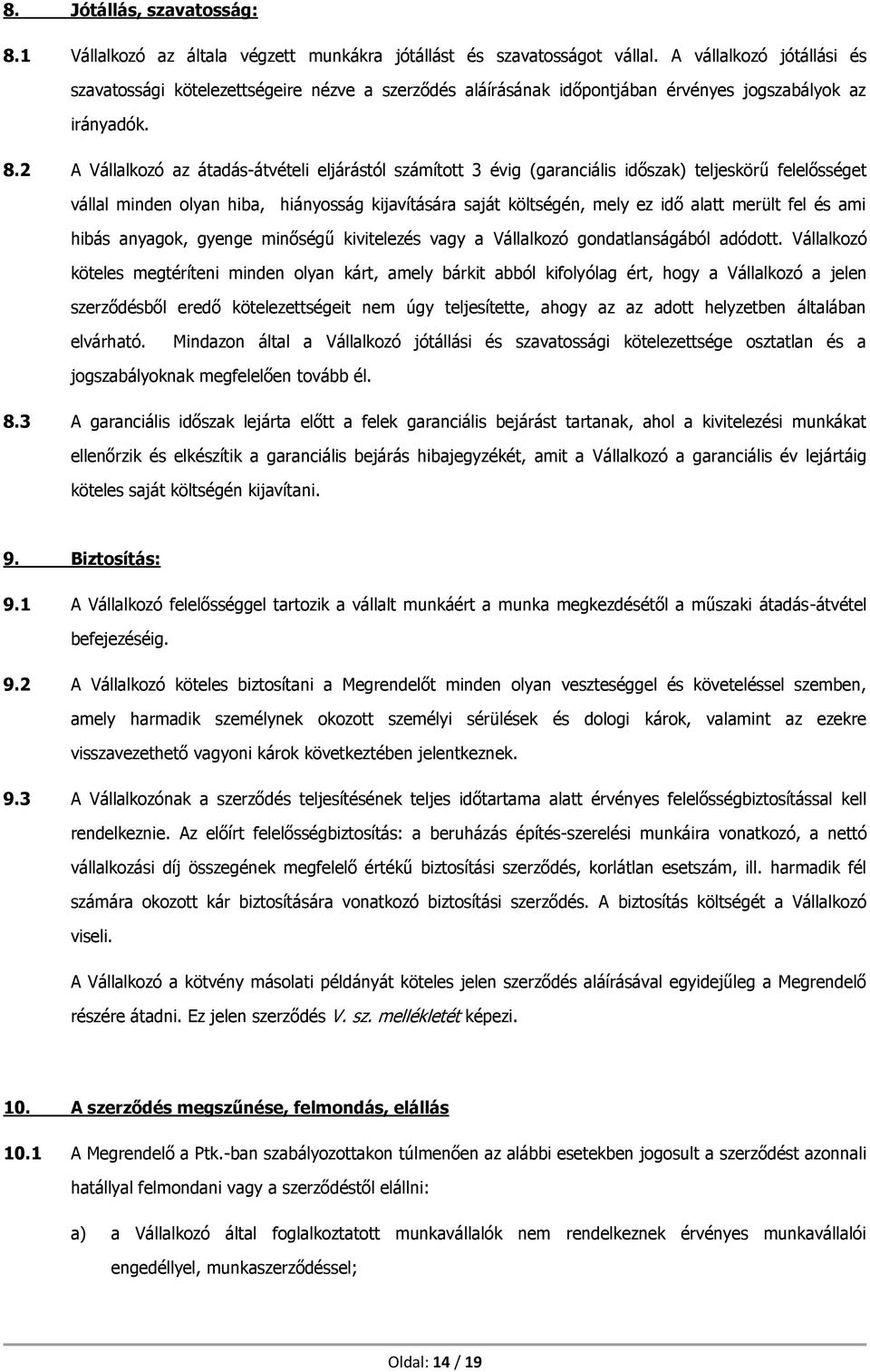 2 A Vállalkozó az átadás-átvételi eljárástól számított 3 évig (garanciális időszak) teljeskörű felelősséget vállal minden olyan hiba, hiányosság kijavítására saját költségén, mely ez idő alatt merült