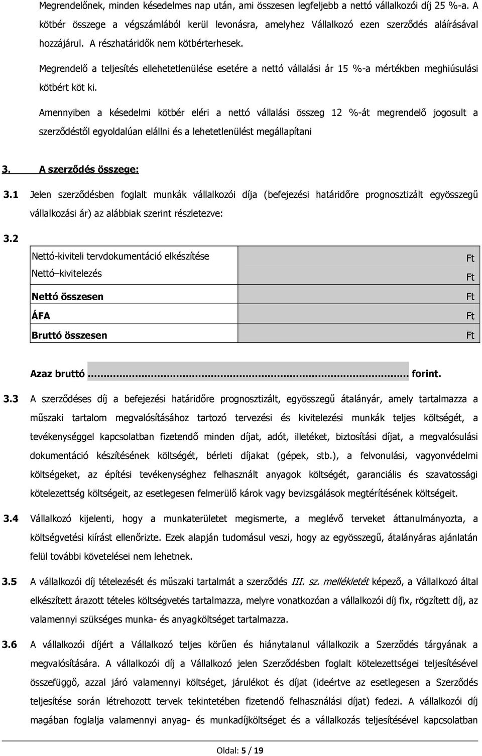 Megrendelő a teljesítés ellehetetlenülése esetére a nettó vállalási ár 15 %-a mértékben meghiúsulási kötbért köt ki.