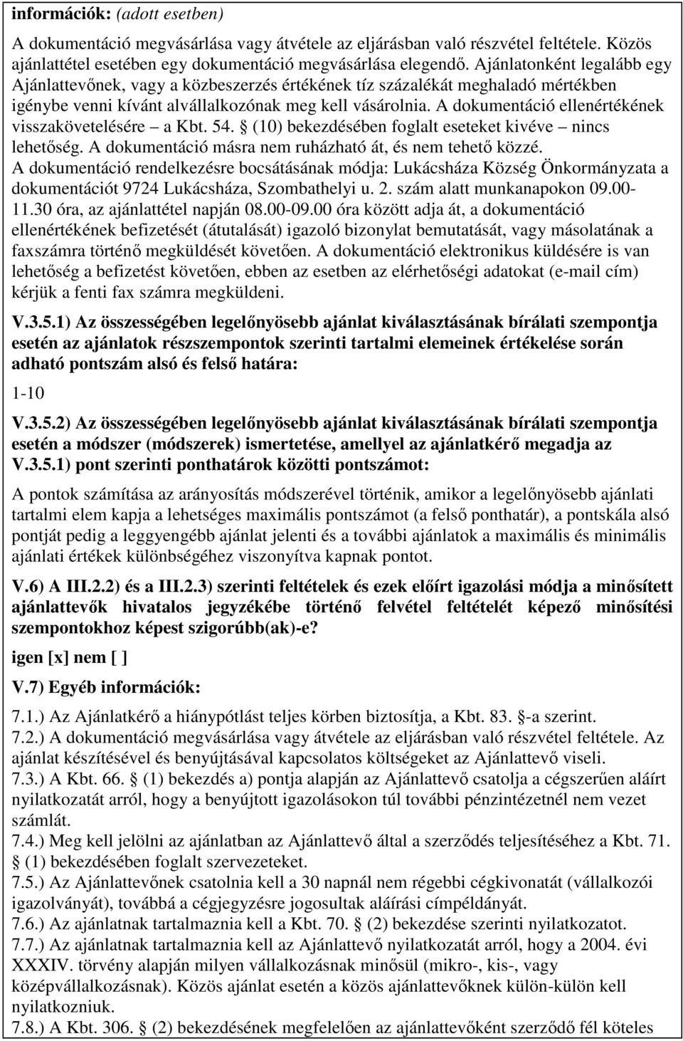 A dokumentáció ellenértékének visszakövetelésére a Kbt. 54. (10) bekezdésében foglalt eseteket kivéve nincs lehetıség. A dokumentáció másra nem ruházható át, és nem tehetı közzé.