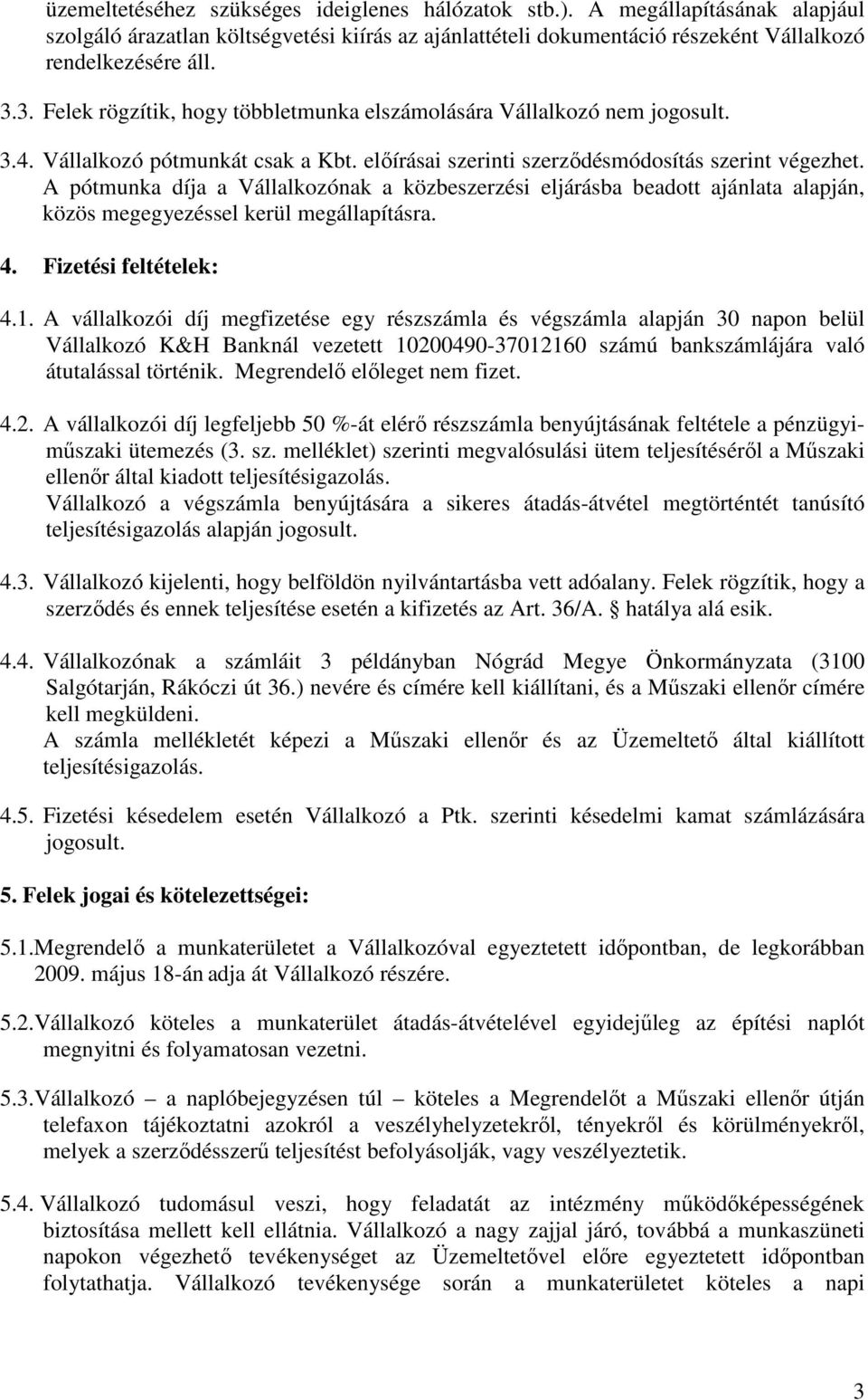 A pótmunka díja a Vállalkozónak a közbeszerzési eljárásba beadott ajánlata alapján, közös megegyezéssel kerül megállapításra. 4. Fizetési feltételek: 4.1.