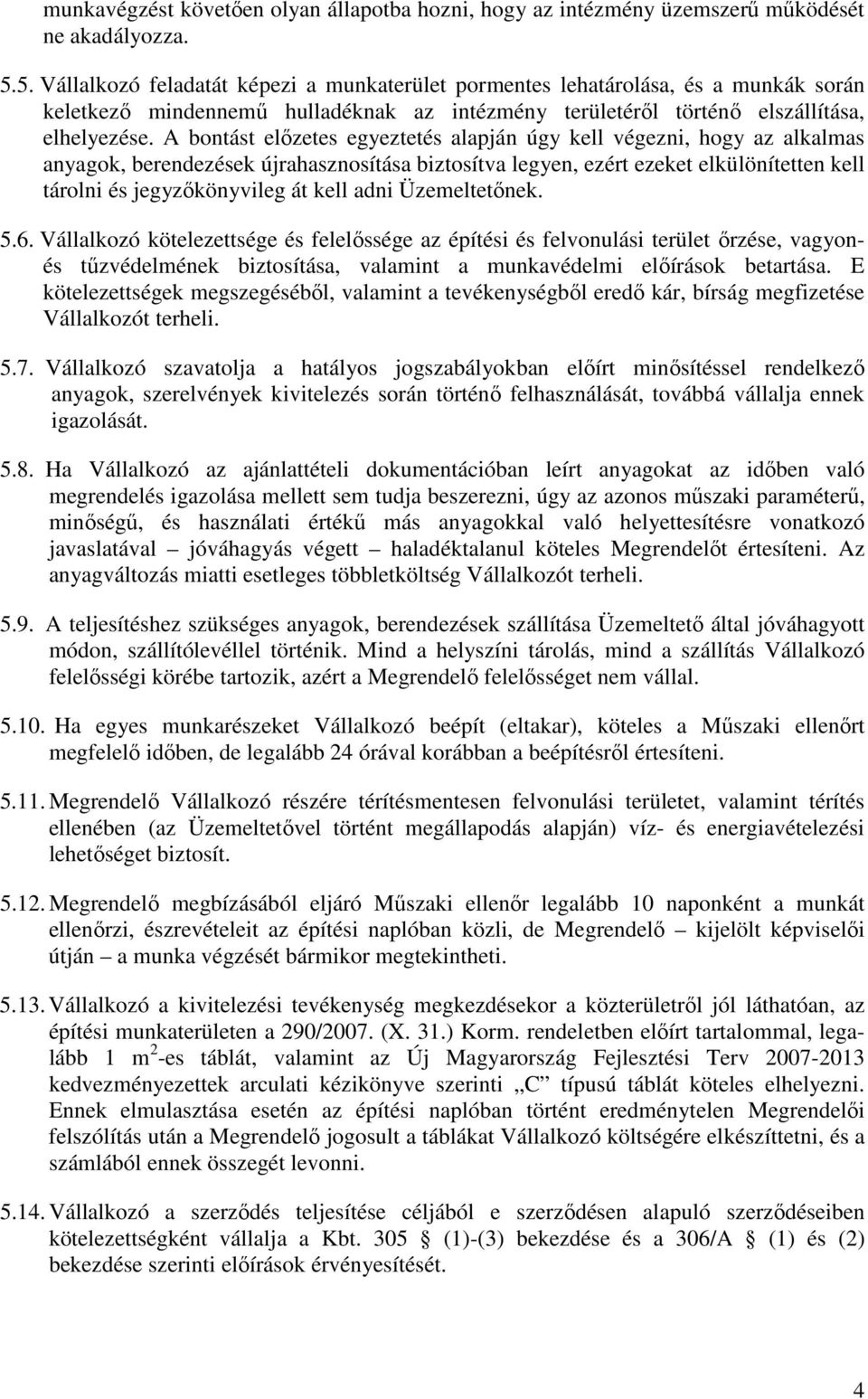 A bontást elızetes egyeztetés alapján úgy kell végezni, hogy az alkalmas anyagok, berendezések újrahasznosítása biztosítva legyen, ezért ezeket elkülönítetten kell tárolni és jegyzıkönyvileg át kell