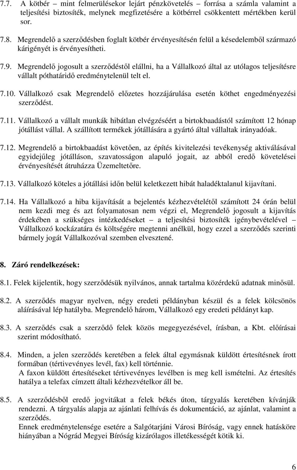 Megrendelı jogosult a szerzıdéstıl elállni, ha a Vállalkozó által az utólagos teljesítésre vállalt póthatáridı eredménytelenül telt el. 7.10.