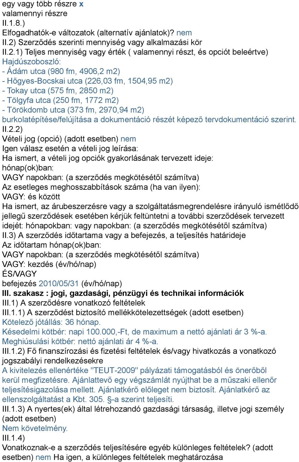 1) Teljes mennyiség vagy érték ( valamennyi részt, és opciót beleértve) Hajdúszoboszló: - Ádám utca (980 fm, 4906,2 m2) - Hőgyes-Bocskai utca (226,03 fm, 1504,95 m2) - Tokay utca (575 fm, 2850 m2) -